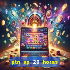 ptn sp 20 horas de hoje